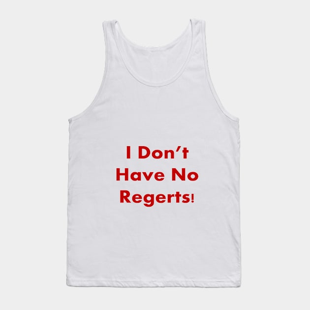 I DON'T HAVE NO REGERTS! Tank Top by Dracon